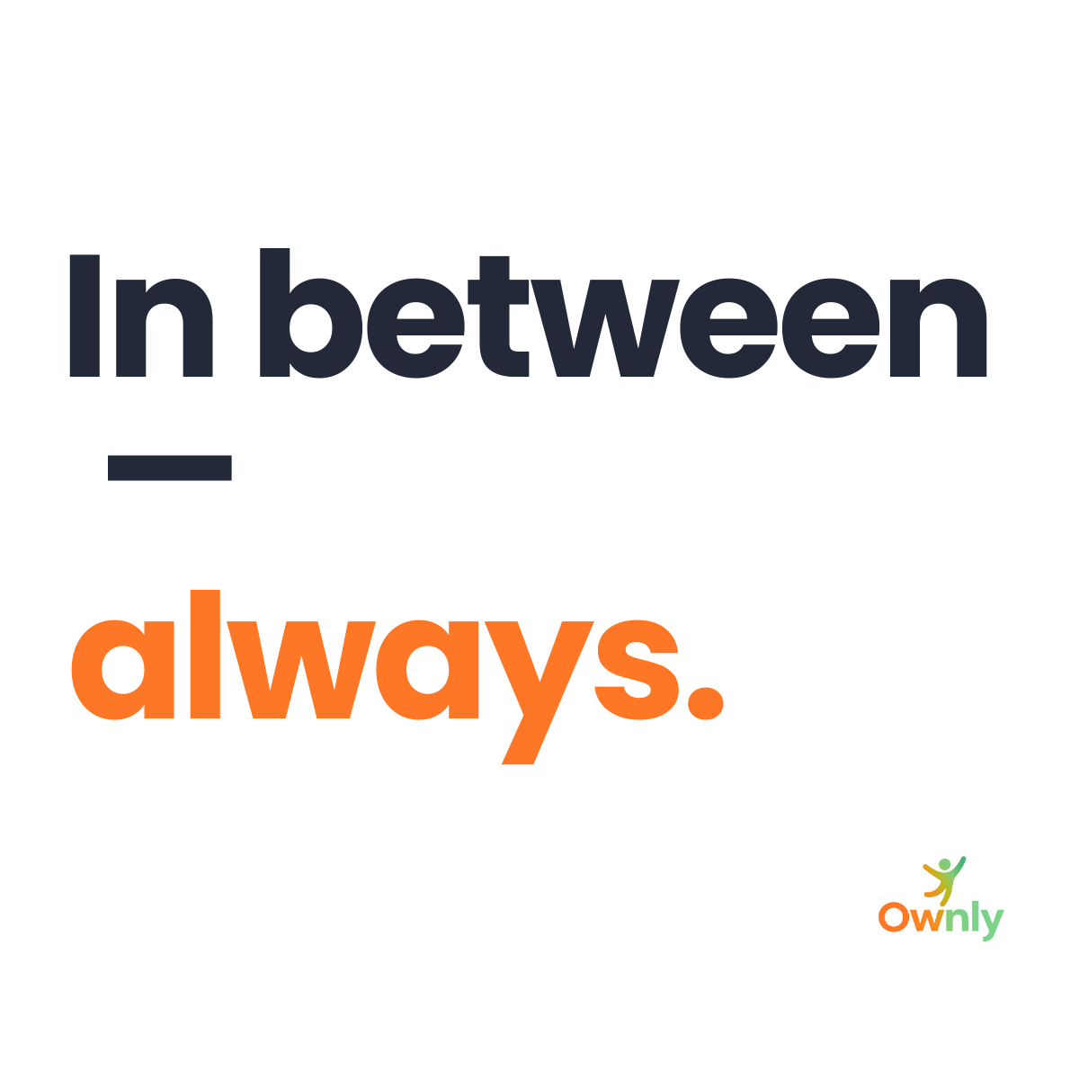 In between -- always.